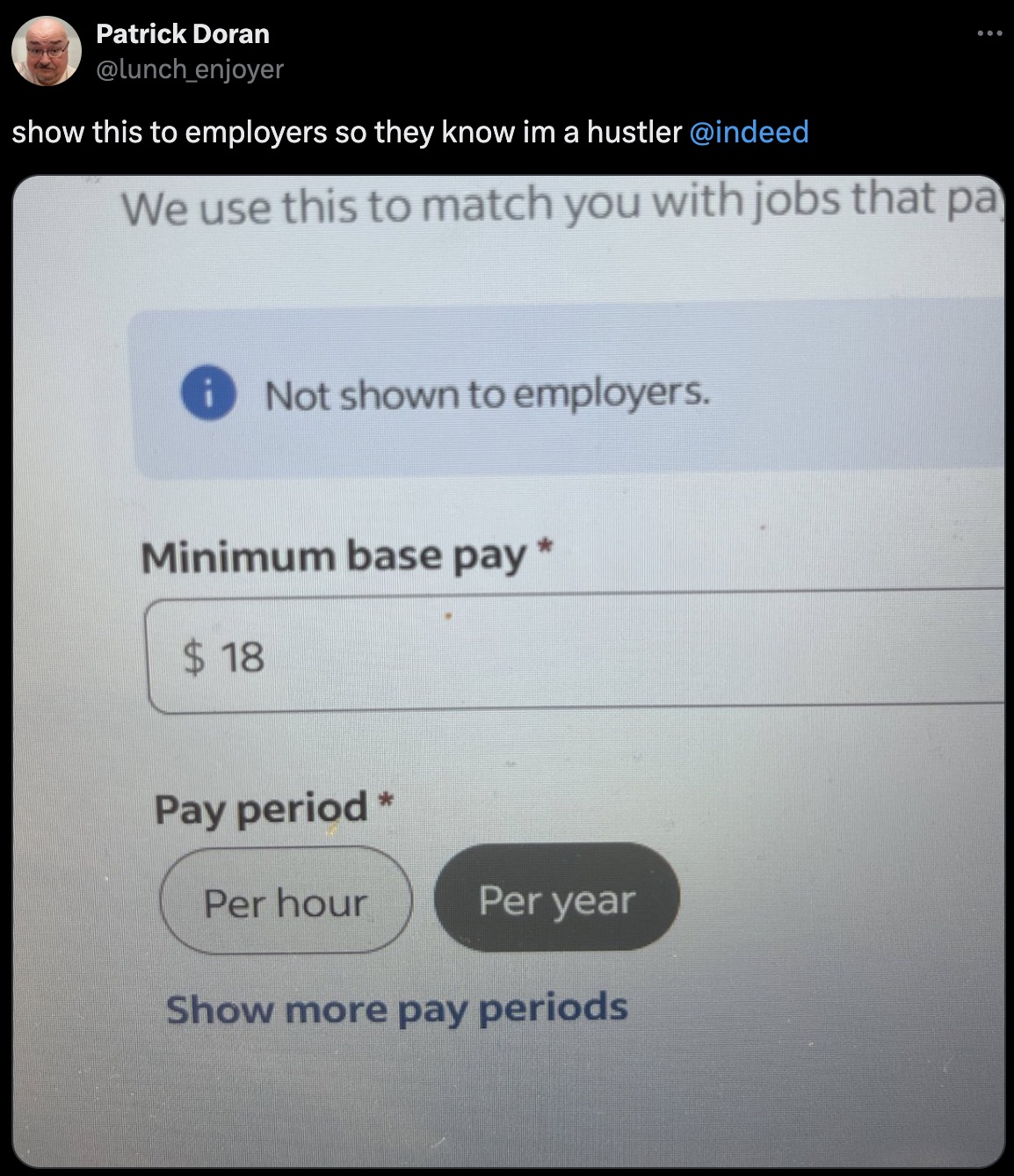 screenshot - Patrick Doran show this to employers so they know im a hustler We use this to match you with jobs that pa Not shown to employers. Minimum base pay $ 18 Pay period Per hour Per year Show more pay periods